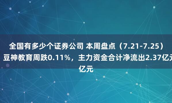 全国有多少个证券公司 本周盘点（7.21-7.25）：豆神教育周跌0.11%，主力资金合计净流出2.37亿元