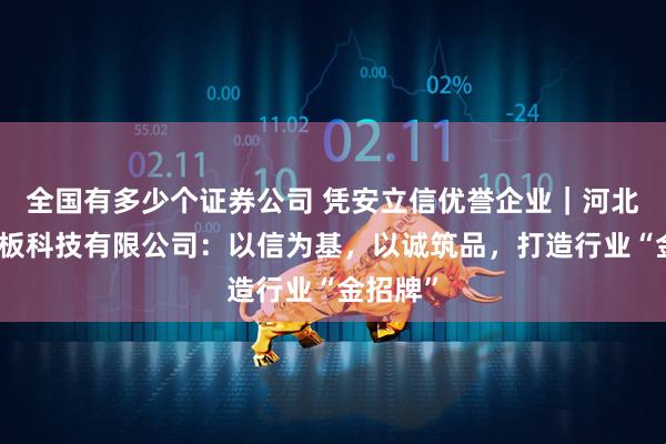 全国有多少个证券公司 凭安立信优誉企业｜河北诚科地板科技有限公司：以信为基，以诚筑品，打造行业“金招牌”